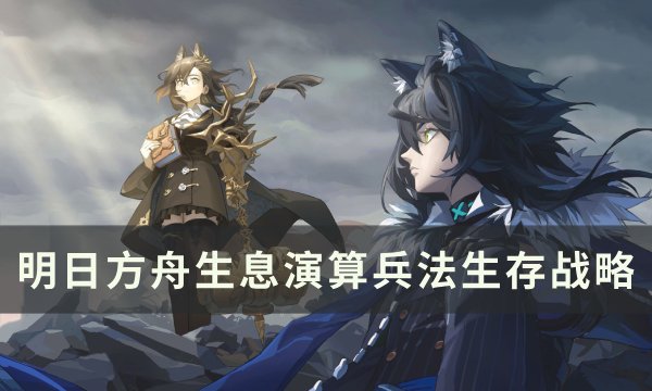 《明日方舟》生息演算怎么生存 生息演算兵法生存战略