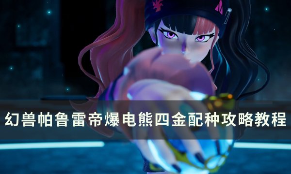 《幻兽帕鲁》雷帝爆电熊四怎么配种 雷帝爆电熊四金配种攻略教程