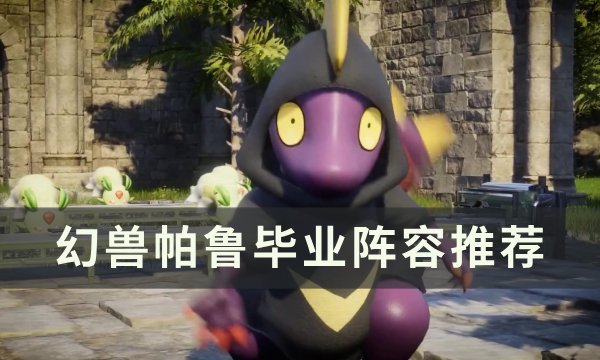 《幻兽帕鲁》毕业阵容怎么搭配 毕业阵容推荐