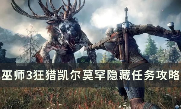 《巫师3狂猎》凯尔莫罕隐藏任务怎么做 凯尔莫罕隐藏任务攻略