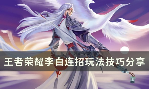 《王者荣耀》李白应该怎样玩 李白连招玩法技巧分享