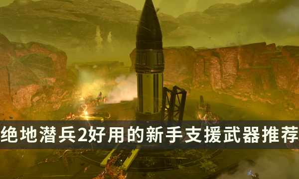 《绝地潜兵2》新手适合用什么武器 好用的新手支援武器推荐