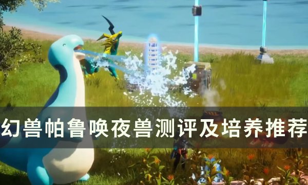 《幻兽帕鲁》唤夜兽怎么样 唤夜兽测评及培养推荐