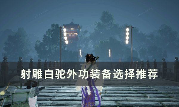 《射雕》白驼装备怎么选择 白驼外功装备选择推荐