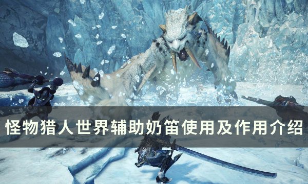 《怪物猎人世界》奶笛怎么使用 辅助奶笛使用及作用介绍