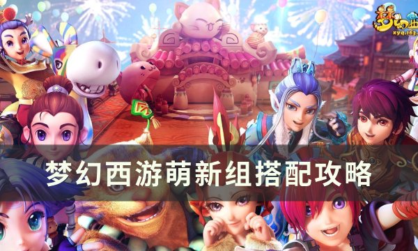 《梦幻西游》萌新怎么搭配 萌新组搭配攻略