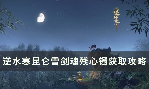 《逆水寒》昆仑雪剑魂残心镯怎么获得 昆仑雪剑魂残心镯获取攻略