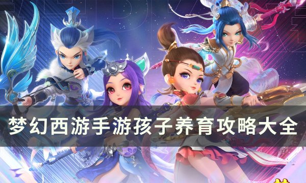 《梦幻西游手游》怎么养育孩子 孩子养育攻略