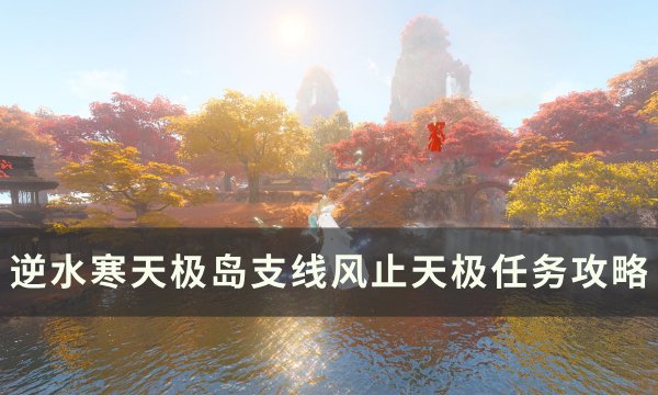 《逆水寒》风止天极任务怎么做 天极岛支线风止天极任务攻略