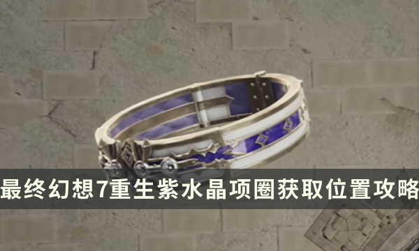 《最终幻想7重生》武器获取攻略 FF7RB紫水晶项圈获取位置