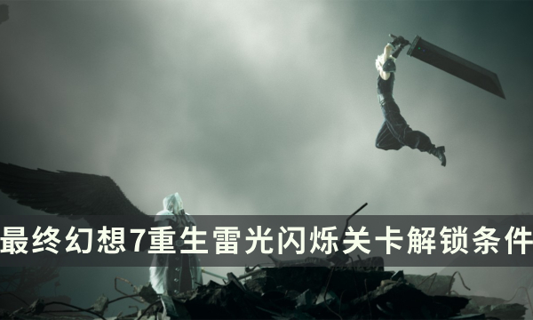 《最终幻想7重生》雷光闪烁关卡怎么解锁 雷光闪烁解锁条件一览