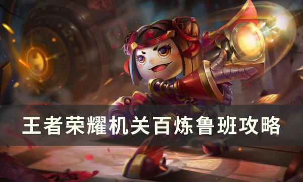 《王者荣耀》机关百炼鲁班怎么玩 机关百炼鲁班攻略
