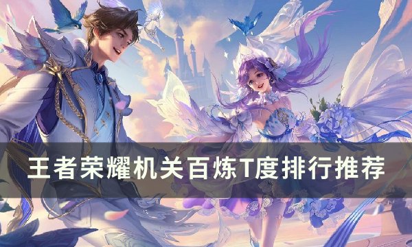 《王者荣耀》机关百炼谁最强 机关百炼T度排行推荐