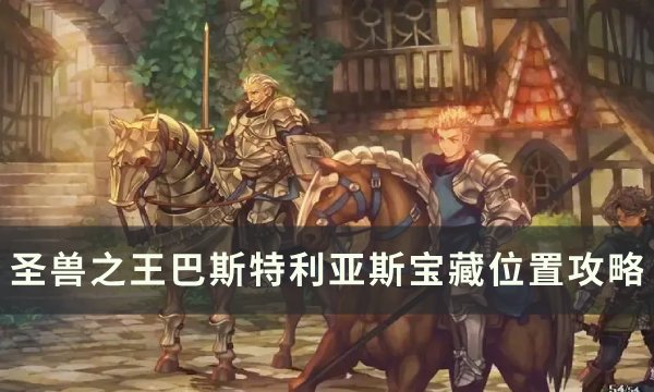 《圣兽之王》巴斯特利亚斯宝藏位置在哪 巴斯特利亚斯宝藏位置攻略