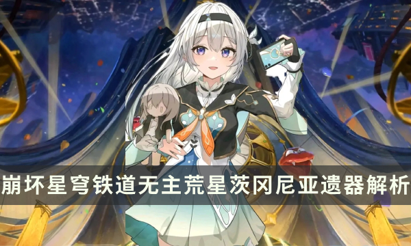 《崩坏星穹铁道》2.1新位面饰品攻略 无主荒星茨冈尼亚遗器解析