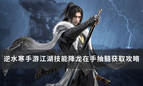 《逆水寒手游》降龙在手抽髓怎么获取 江湖技能降龙在手抽髓获取攻略