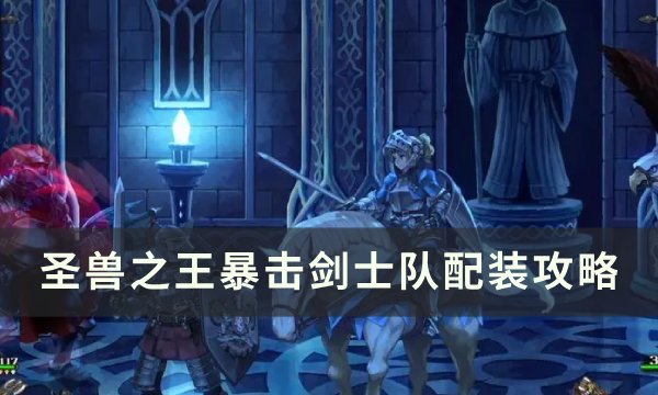 《圣兽之王》暴击剑士队怎么配装 暴击剑士队配装攻略