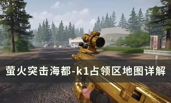 《萤火突击》海都-k1占领区怎么玩 海都-k1占领区地图详解