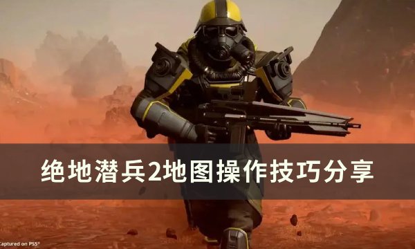 《绝地潜兵2》地图怎么看 地图操作技巧分享