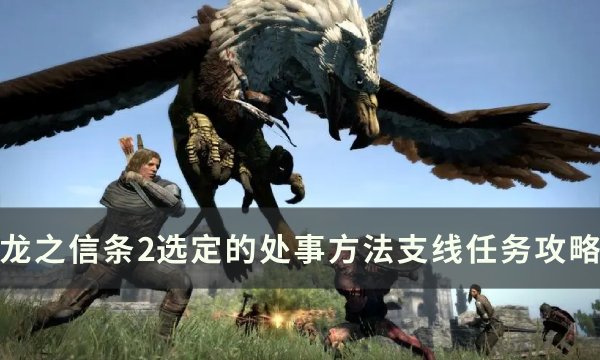 《龙之信条2》选定的处事方法任务怎么做 选定的处事方法支线任务攻略