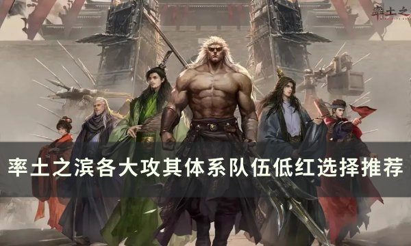 《率土之滨》各大攻其体系低红怎么选 各大攻其体系队伍低红选择推荐