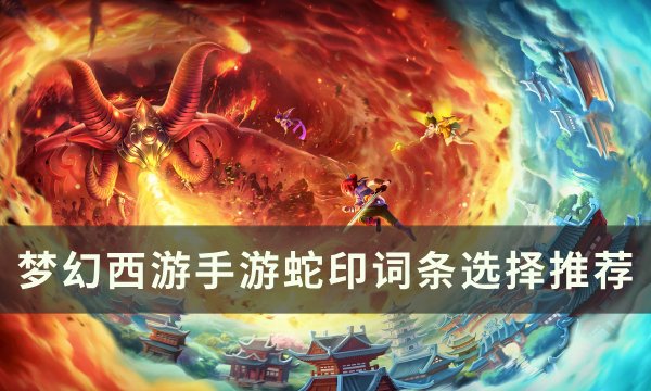《梦幻西游手游》蛇印词条选速度还是命中 蛇印词条选择推荐