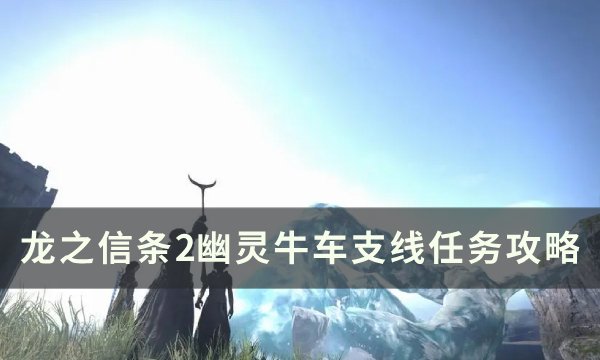 《龙之信条2》幽灵牛车任务怎么做 幽灵牛车支线任务攻略