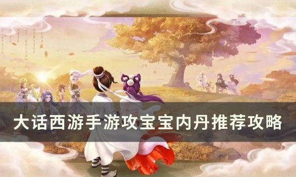 《大话西游手游》攻宝宝带什么内丹 攻宝宝内丹推荐攻略