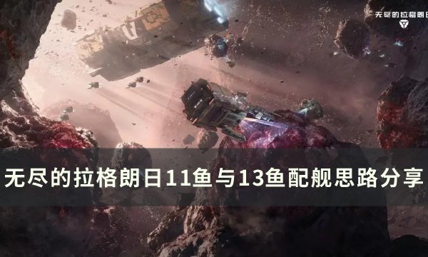 《无尽的拉格朗日》11鱼与13鱼怎么配舰 11鱼与13鱼配舰思路分享
