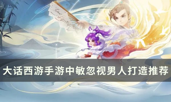 《大话西游手游》如何打造中敏忽视男人 中敏忽视男人打造推荐
