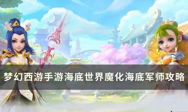 《梦幻西游手游》魔化海底军师怎么打 海底世界魔化海底军师攻略