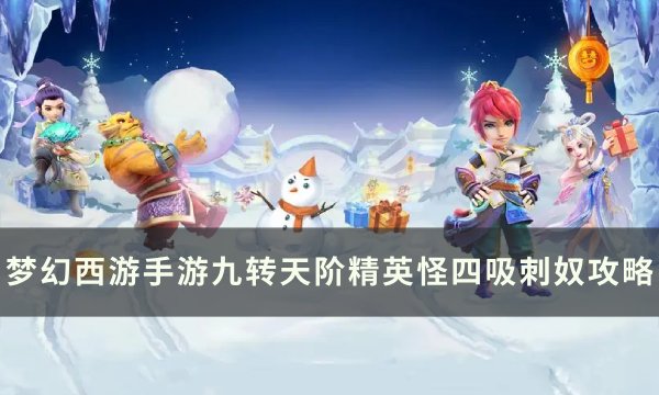 《梦幻西游手游》四吸刺奴怎么打 九转天阶精英怪四吸刺奴攻略