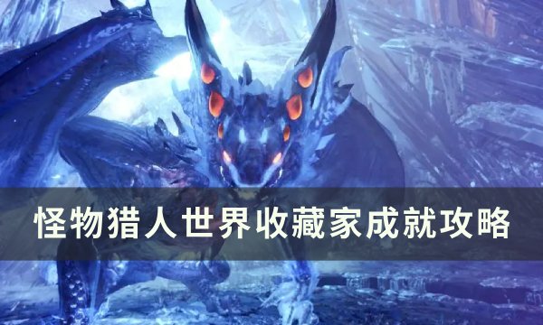 《怪物猎人世界》收藏家成就怎么做 收藏家成就攻略