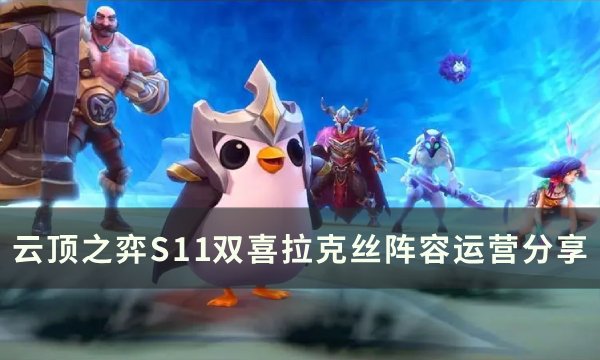 《云顶之弈》s11拉克丝主c阵容推荐 双喜拉克丝阵容运营分享