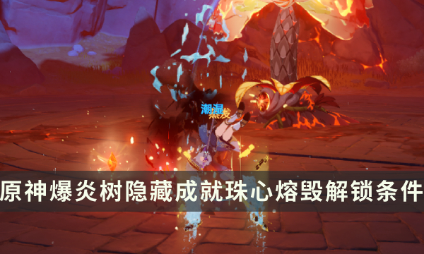 《原神》爆炎树Boss隐藏成就攻略 珠心熔毁成就解锁条件