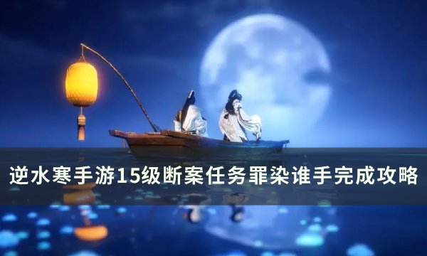 《逆水寒手游》罪染谁手怎么做 15级断案任务罪染谁手完成攻略