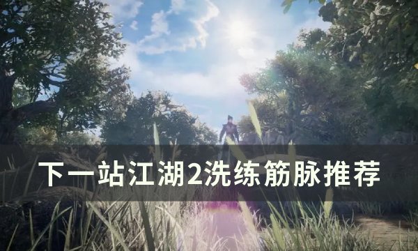 《下一站江湖2》洗练筋脉怎么选 洗练筋脉推荐