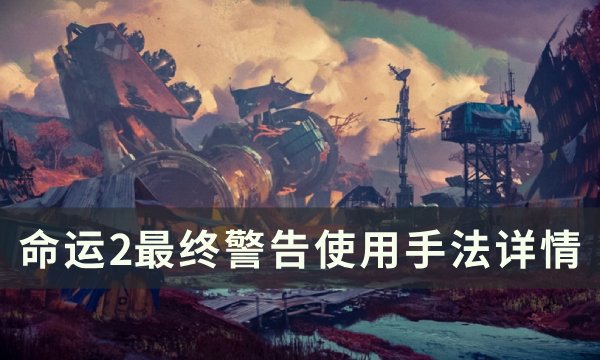 《命运2》最终警告怎么使用 最终警告使用手法详情