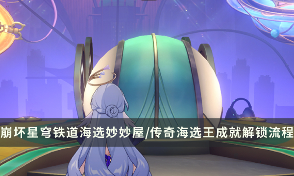 《崩坏星穹铁道》隐藏挑战攻略 海选妙妙屋/传奇海选王成就解锁流程