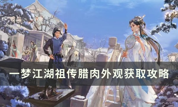 《一梦江湖》祖传腊肉怎么获取 江湖万象祖传腊肉外观获取攻略