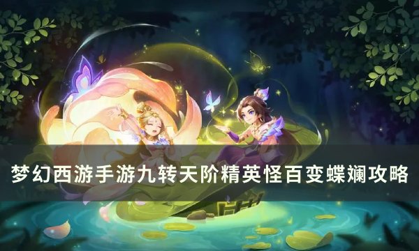 《梦幻西游手游》百变蝶斓怎么打 九转天阶精英怪百变蝶斓攻略