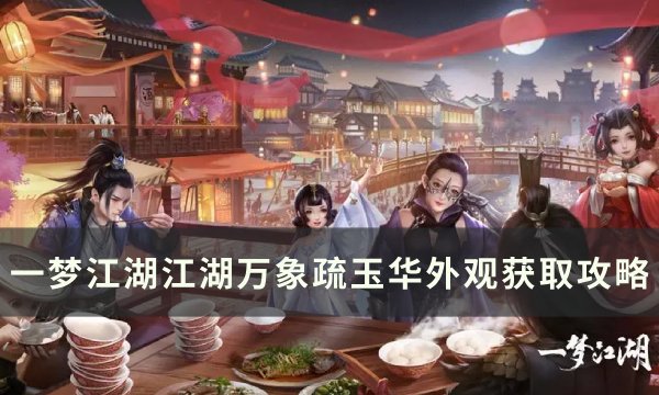 《一梦江湖》疏玉华怎么获取 江湖万象疏玉华外观获取攻略