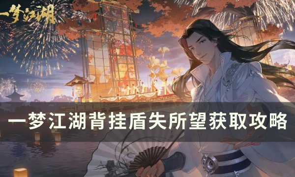 《一梦江湖》盾失所望怎么获取 江湖万象背挂盾失所望获取攻略
