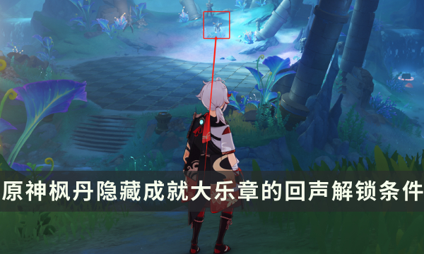 《原神》枫丹隐藏成就攻略 大乐章的回声成就解锁条件