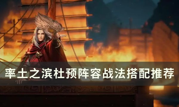 《率土之滨》杜预怎么搭配 杜预阵容战法搭配推荐