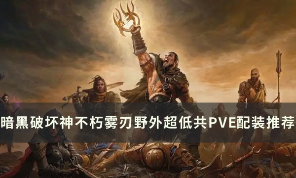 《暗黑破坏神不朽》雾刃超低共PVE怎么配 雾刃野外超低共PVE配装推荐