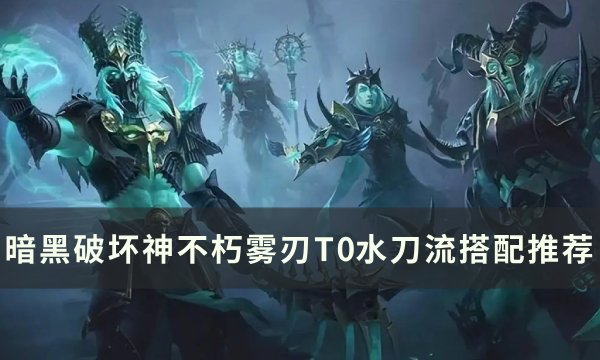 《暗黑破坏神不朽》雾刃T0怎么搭配 雾刃T0水刀流搭配推荐