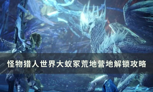 《怪物猎人世界》大蚁冢荒地营地位置在哪 大蚁冢荒地营地解锁攻略