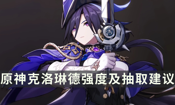 《原神》克洛琳德值得抽吗 克洛琳德强度及抽取建议