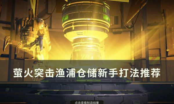 《萤火突击》渔浦仓储新手怎么打 渔浦仓储新手打法推荐